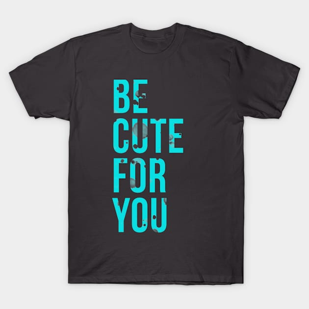 Be Cute for You T-Shirt by ronneljones